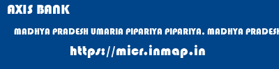 AXIS BANK  MADHYA PRADESH UMARIA PIPARIYA PIPARIYA, MADHYA PRADESH  micr code
